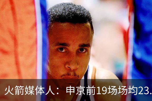 火箭媒体人：申京前19场场均23.1+9.1+7.1 但被艾顿打爆无法接受