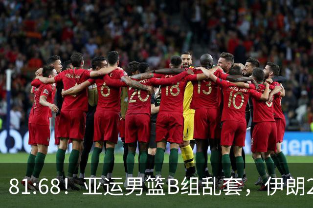 81:68！亚运男篮B组乱套，伊朗2连胜抢先出线，中国男篮赢球=避开